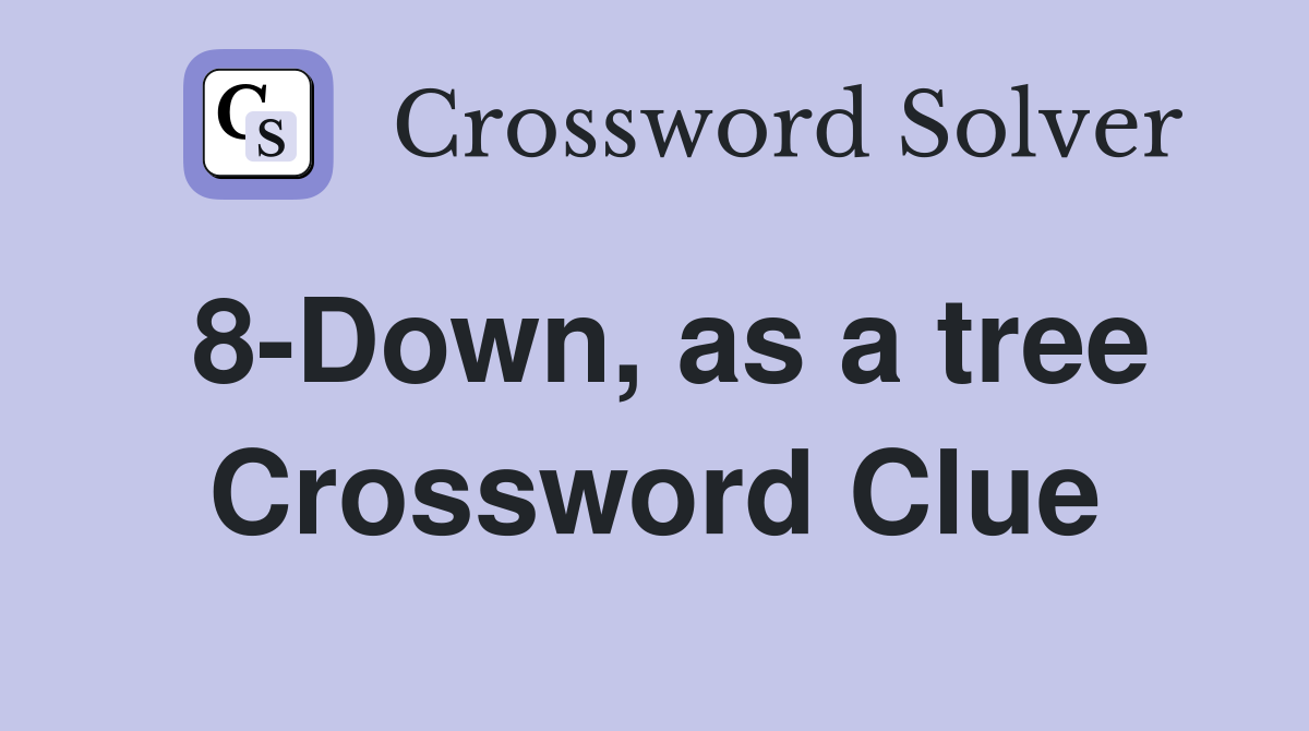 8-Down, as a tree Crossword Clue