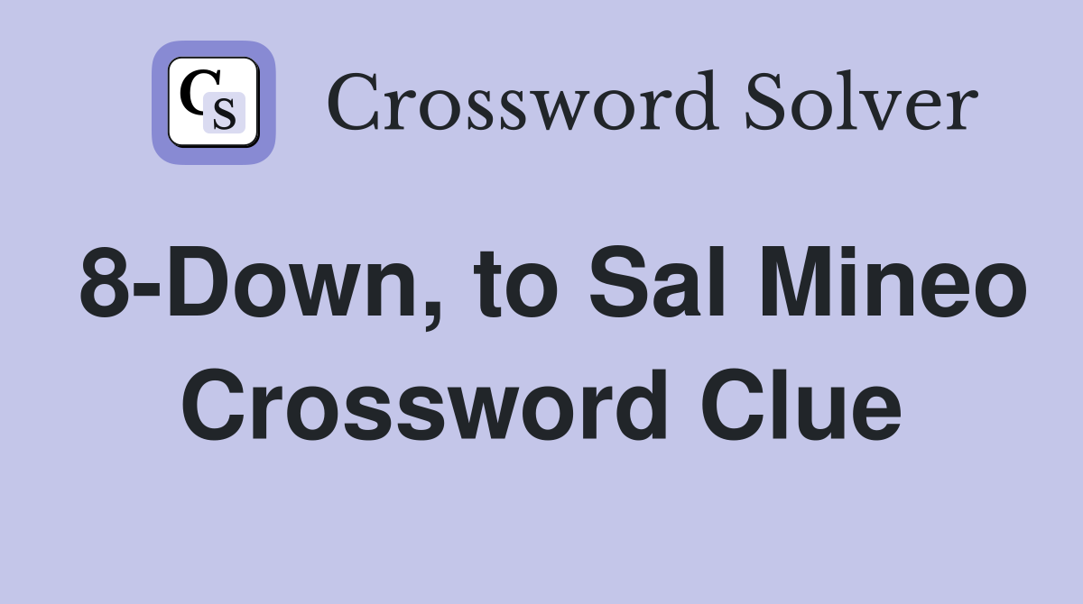 8-Down, to Sal Mineo Crossword Clue