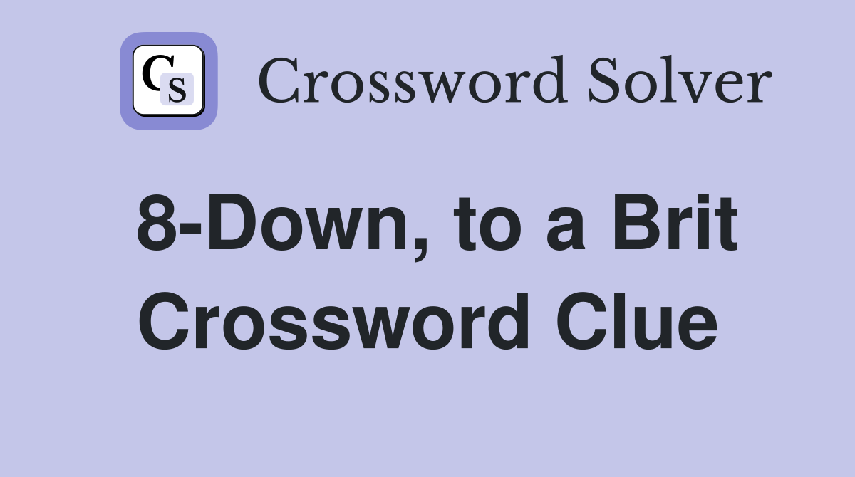 8-Down, to a Brit Crossword Clue