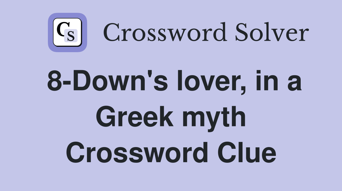 8-Down's lover, in a Greek myth Crossword Clue