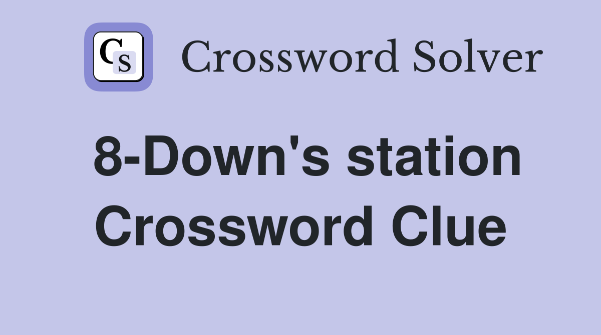 8-Down's station Crossword Clue