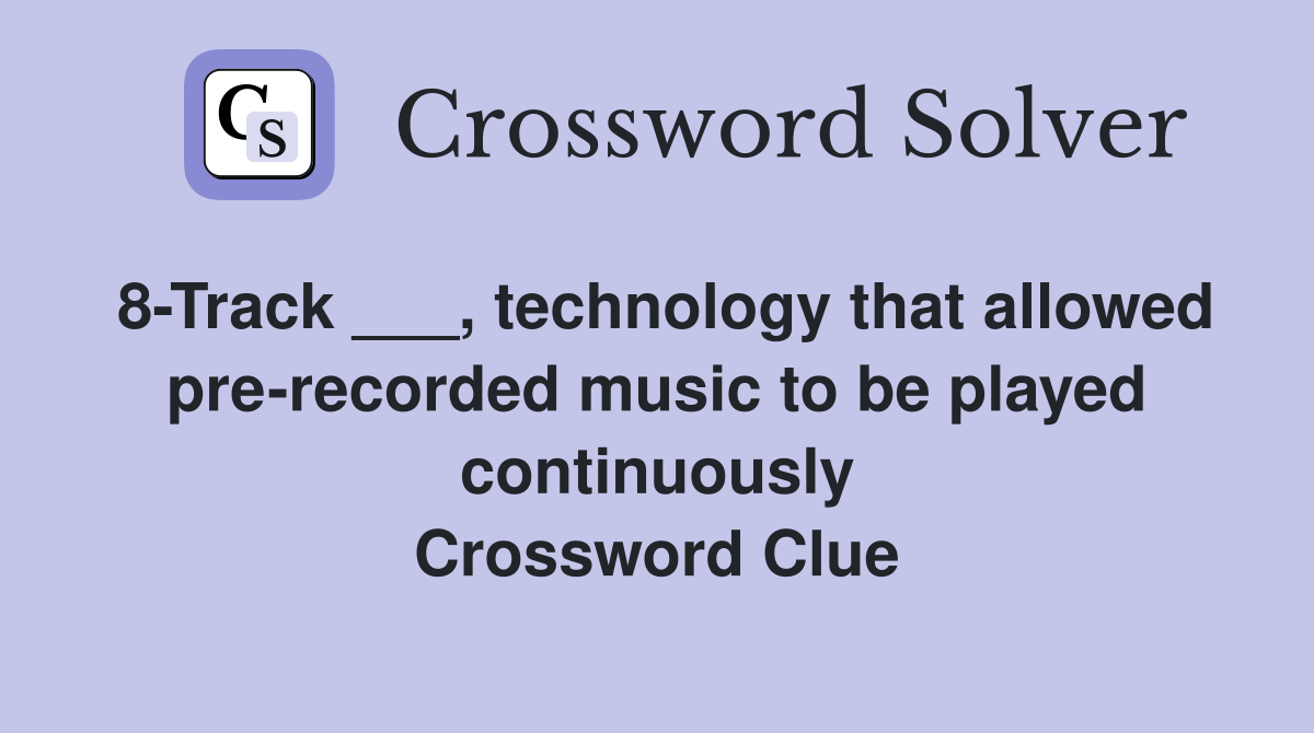 8-Track ___, technology that allowed pre-recorded music to be played continuously Crossword Clue