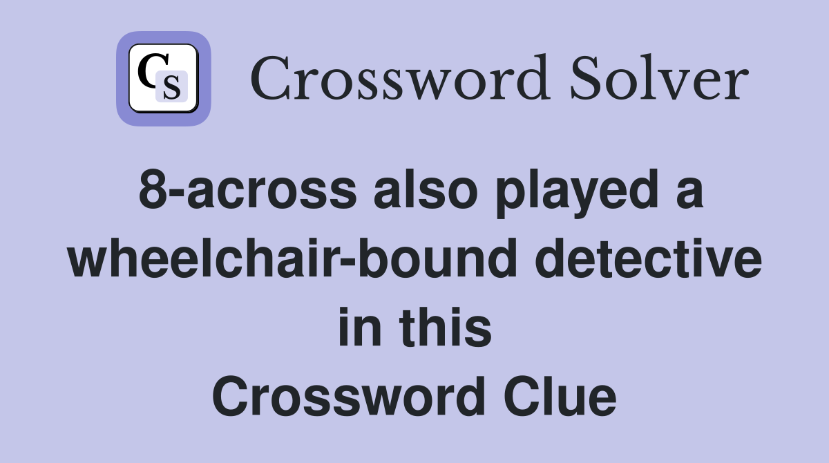 8-across also played a wheelchair-bound detective in this Crossword Clue