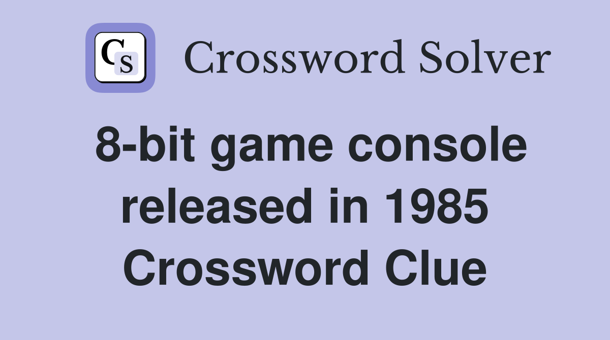 8-bit game console released in 1985 Crossword Clue