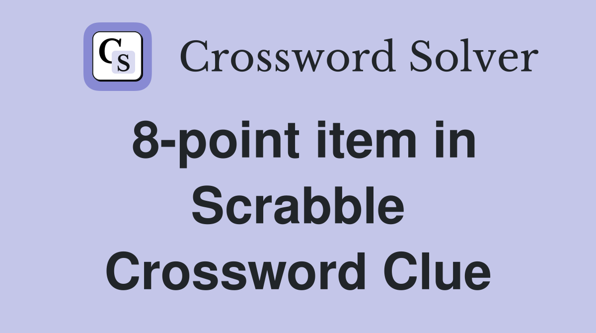 8-point item in Scrabble Crossword Clue