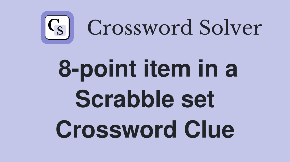 8-point item in a Scrabble set Crossword Clue
