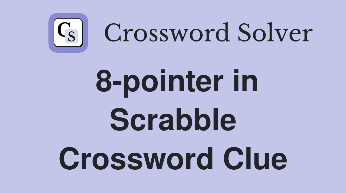 8-pointer in Scrabble Crossword Clue