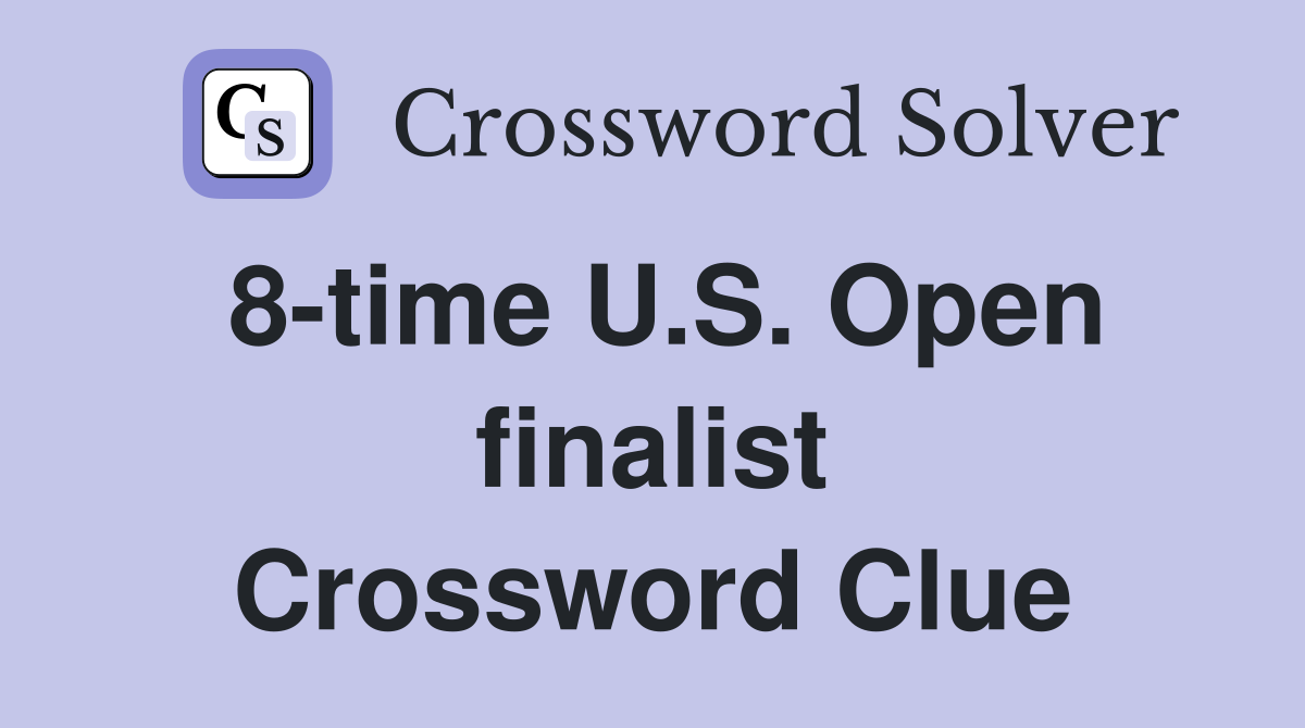 8-time U.S. Open finalist Crossword Clue