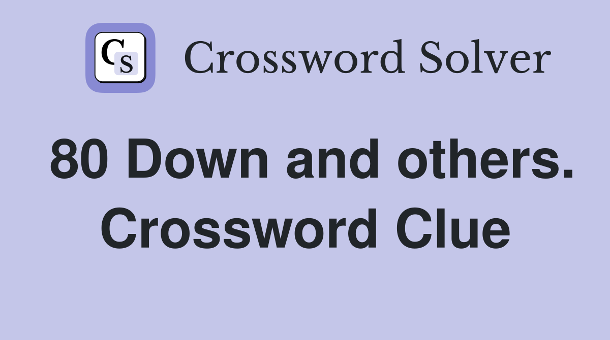 80 Down and others. Crossword Clue