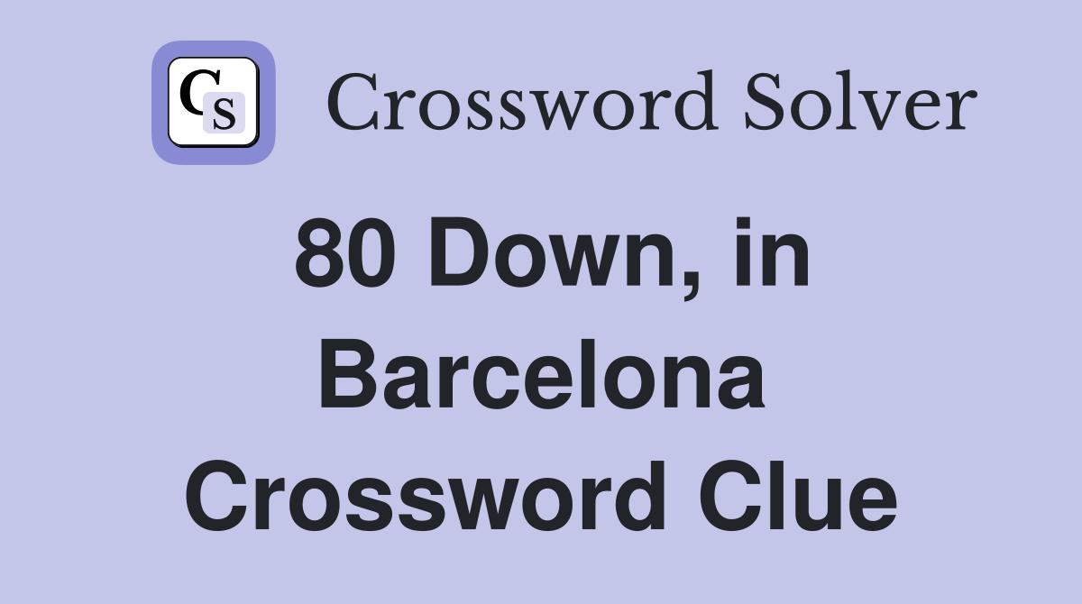 80 Down, in Barcelona Crossword Clue