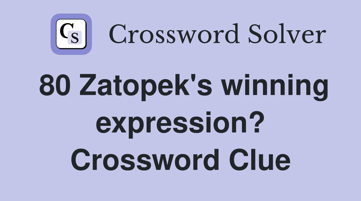 80 Zatopek's winning expression? Crossword Clue