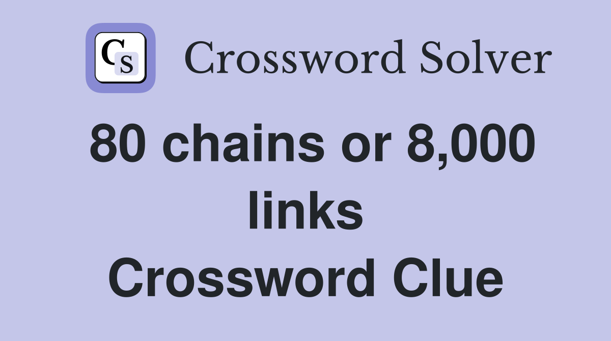 80 chains or 8,000 links Crossword Clue