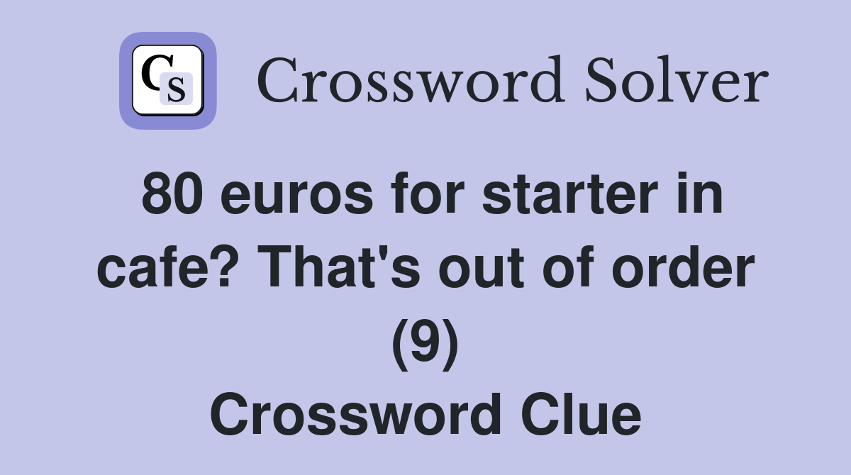 80 euros for starter in cafe? That's out of order (9) Crossword Clue