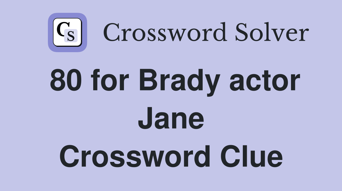 80 for Brady actor Jane Crossword Clue