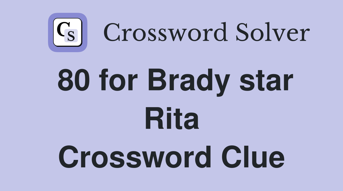 80 for Brady star Rita Crossword Clue