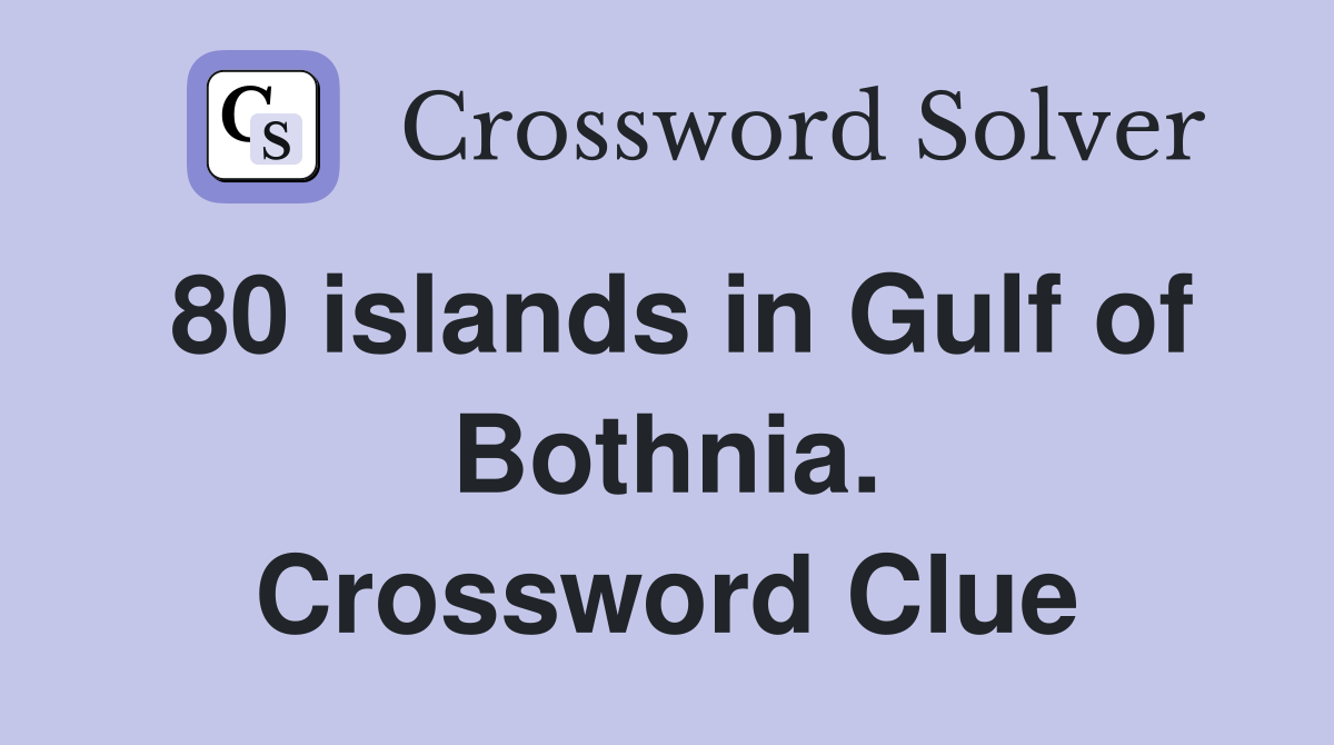 80 islands in Gulf of Bothnia. Crossword Clue