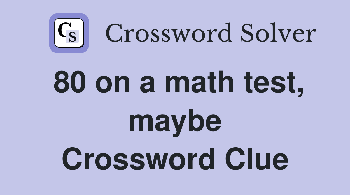 80 on a math test, maybe Crossword Clue