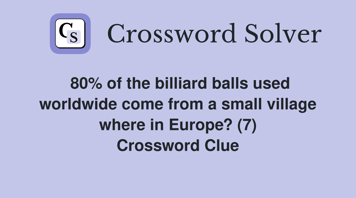 80% of the billiard balls used worldwide come from a small village where in Europe? (7) Crossword Clue