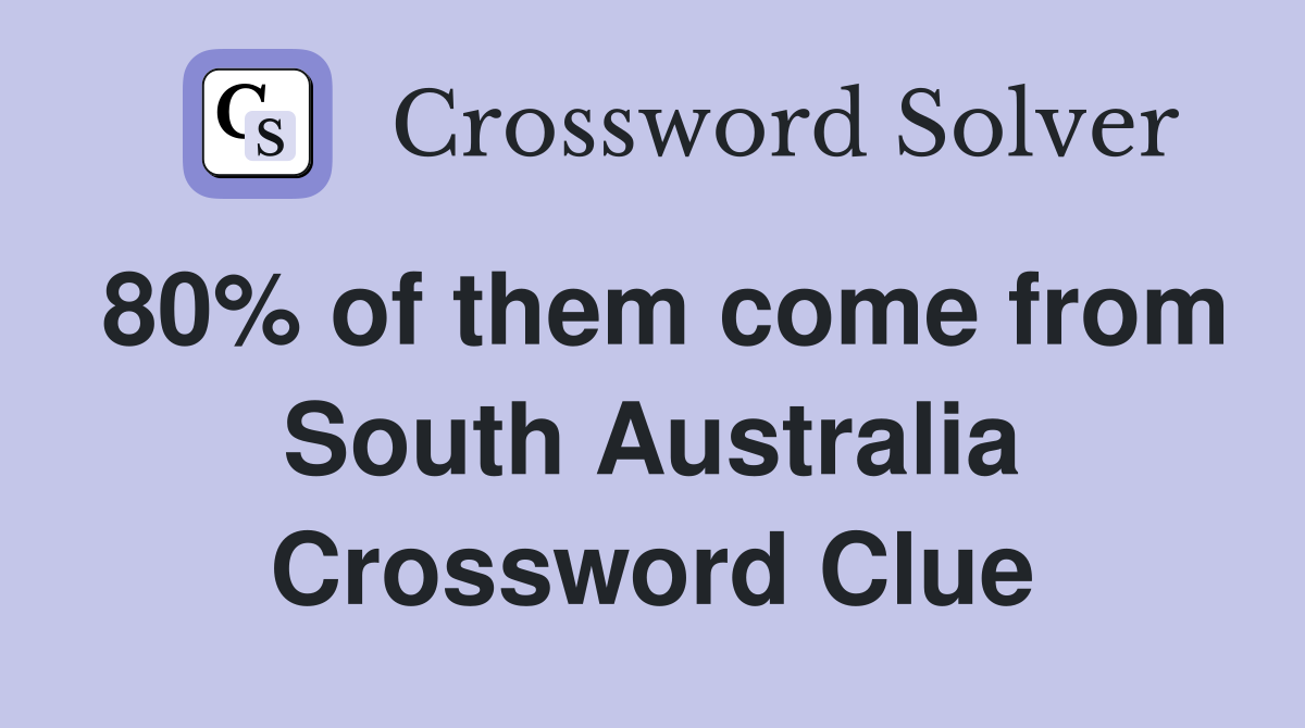 80% of them come from South Australia Crossword Clue