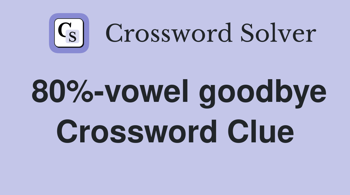 80%-vowel goodbye Crossword Clue