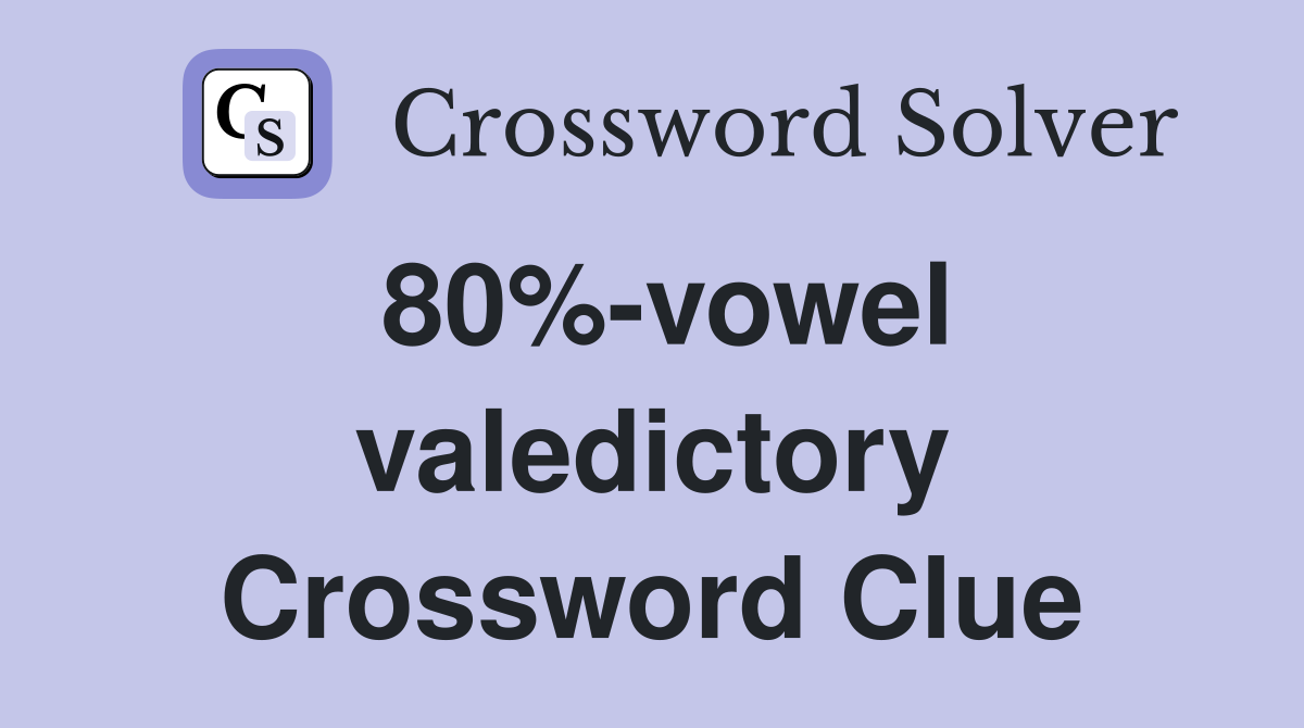 80%-vowel valedictory Crossword Clue