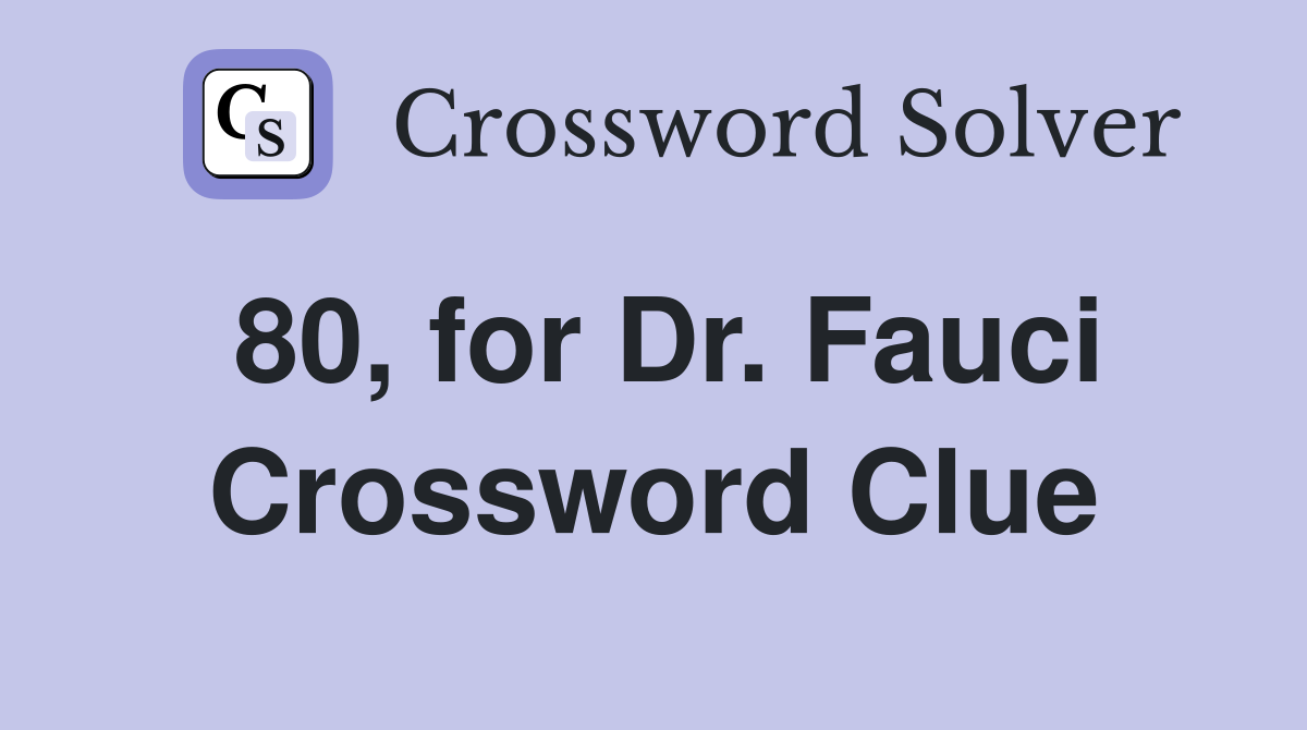 80, for Dr. Fauci Crossword Clue