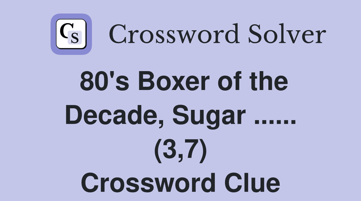 80's Boxer of the Decade, Sugar ...... (3,7) Crossword Clue