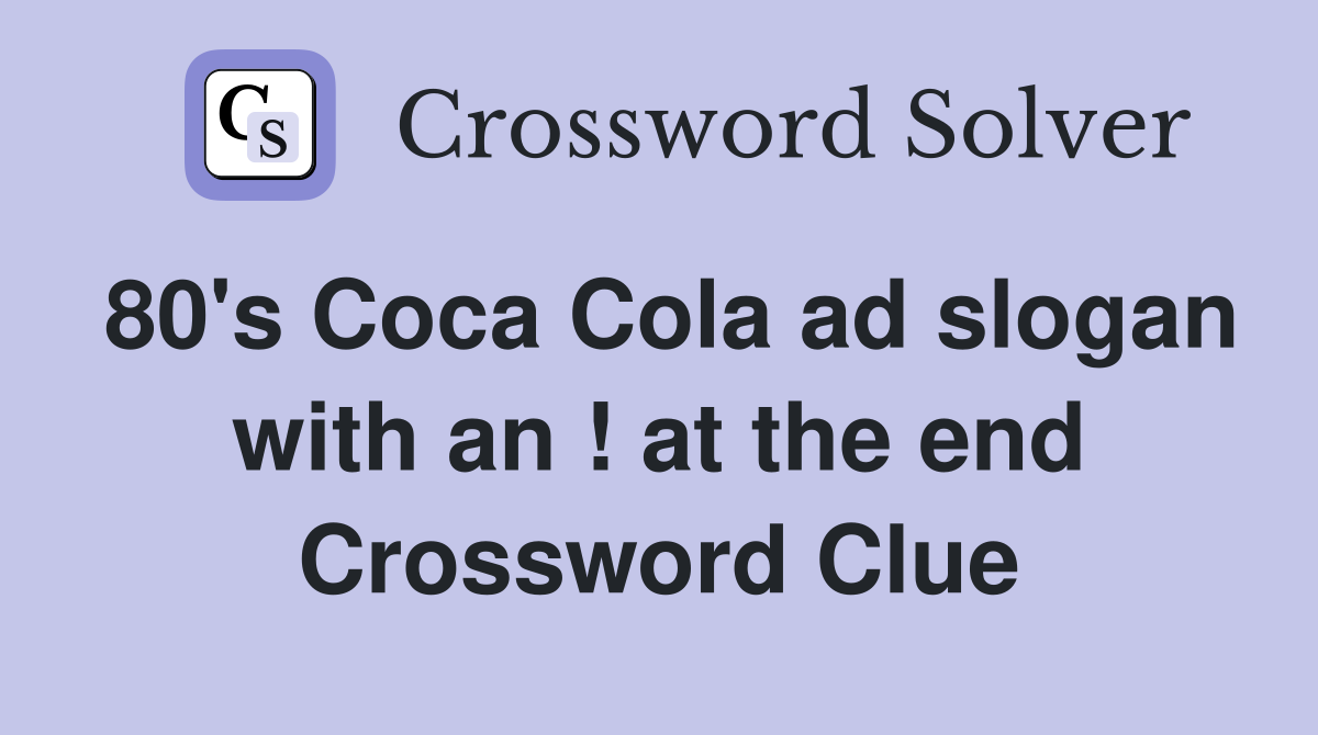 80's Coca Cola ad slogan with an ! at the end Crossword Clue