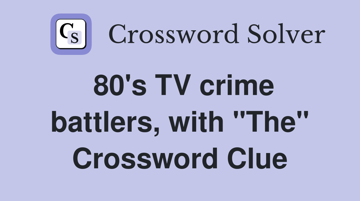 80's TV crime battlers, with "The" Crossword Clue