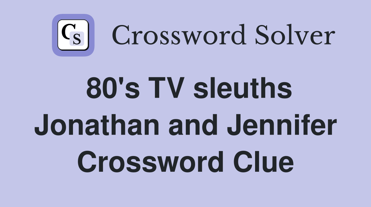 80's TV sleuths Jonathan and Jennifer Crossword Clue