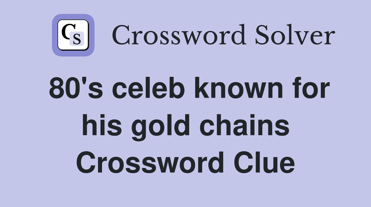 80's celeb known for his gold chains Crossword Clue