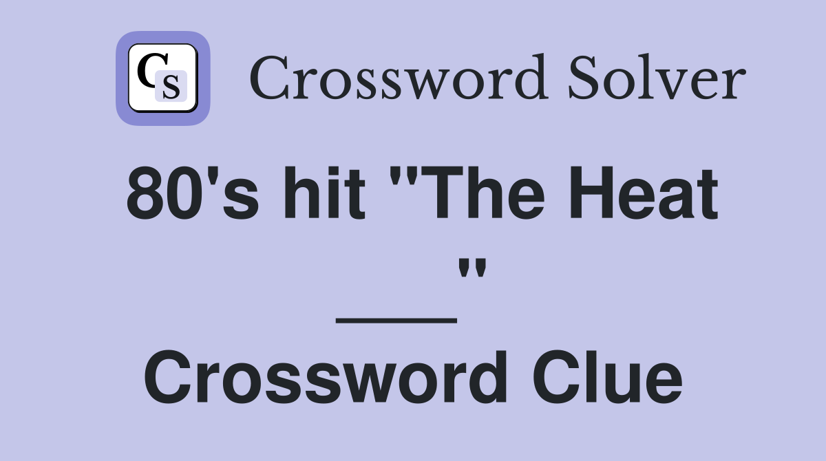 80's hit "The Heat ___" Crossword Clue