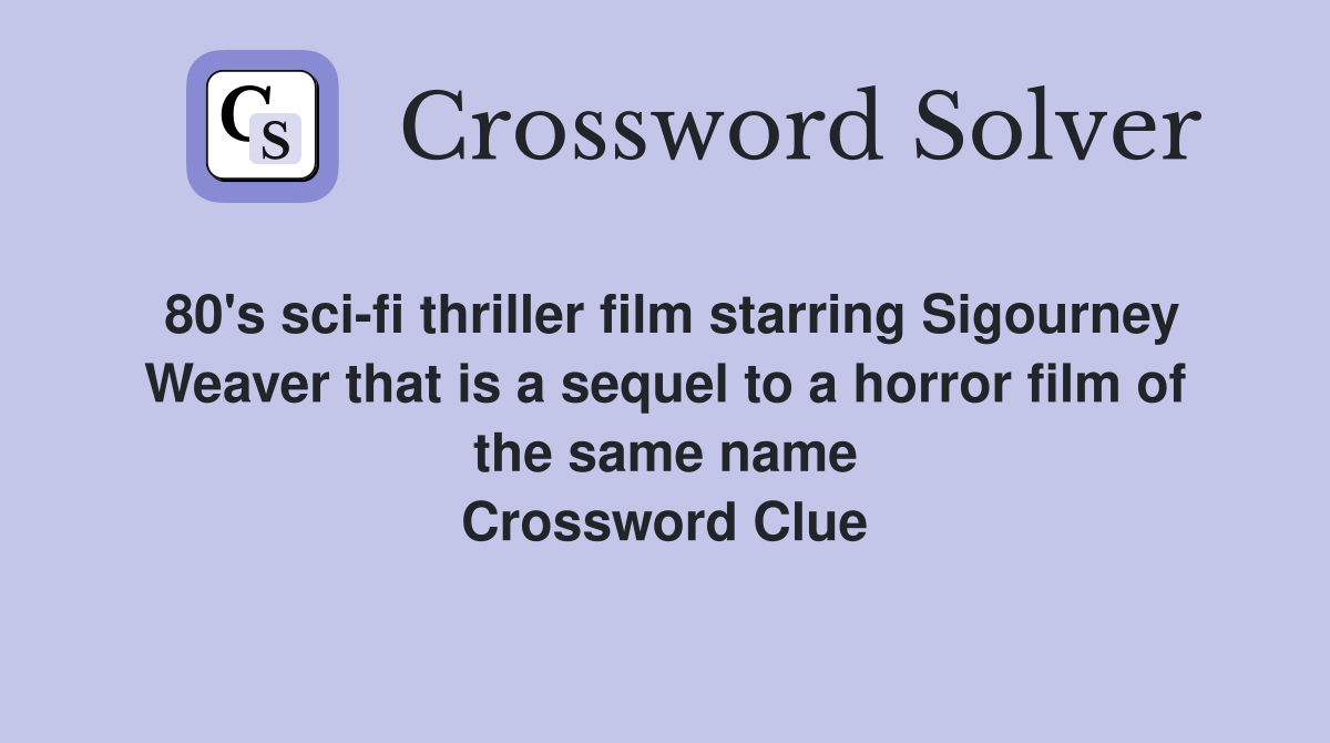 80's sci-fi thriller film starring Sigourney Weaver that is a sequel to a horror film of the same name Crossword Clue