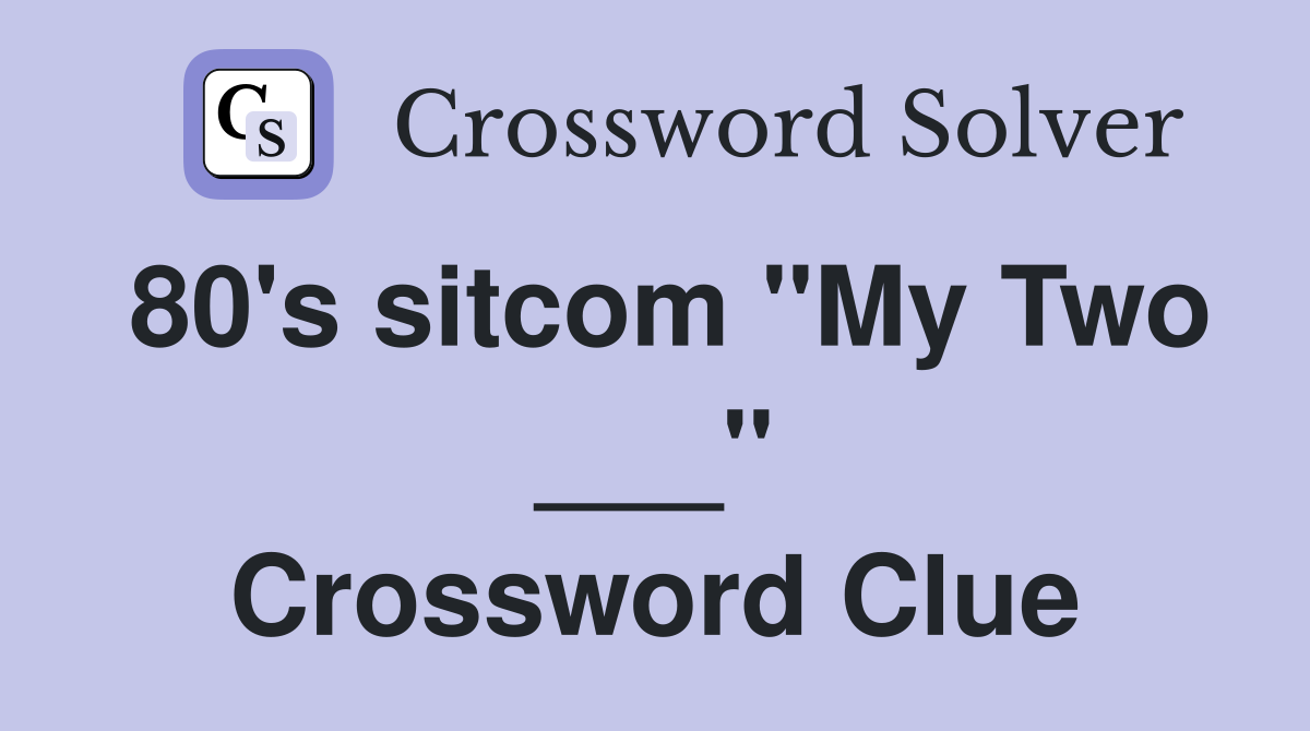 80's sitcom "My Two ___" Crossword Clue