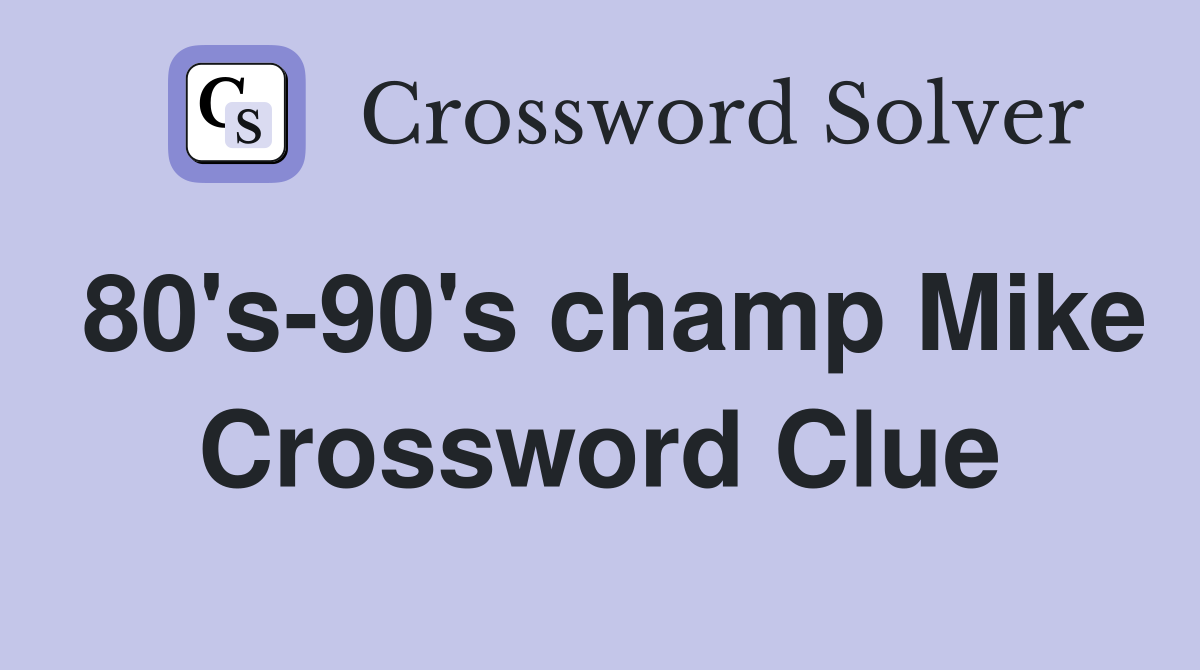 80's-90's champ Mike Crossword Clue