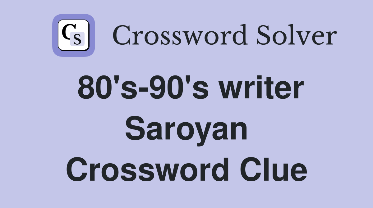 80's-90's writer Saroyan Crossword Clue