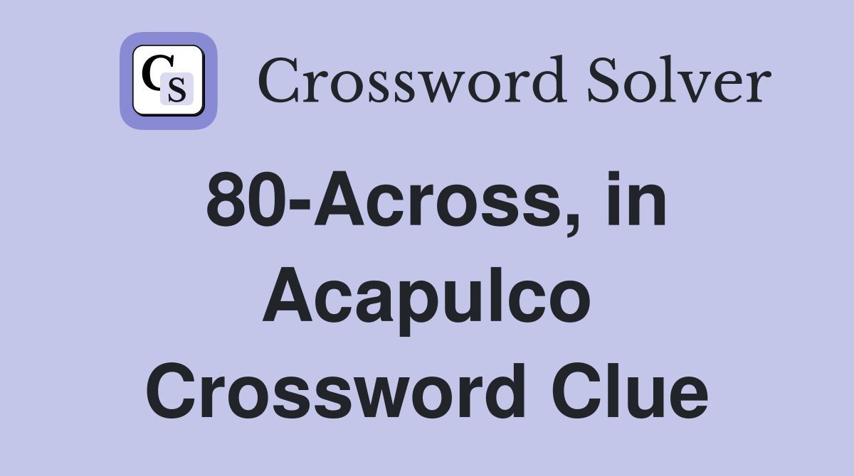 80-Across, in Acapulco Crossword Clue