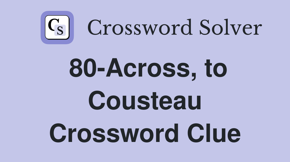 80-Across, to Cousteau Crossword Clue