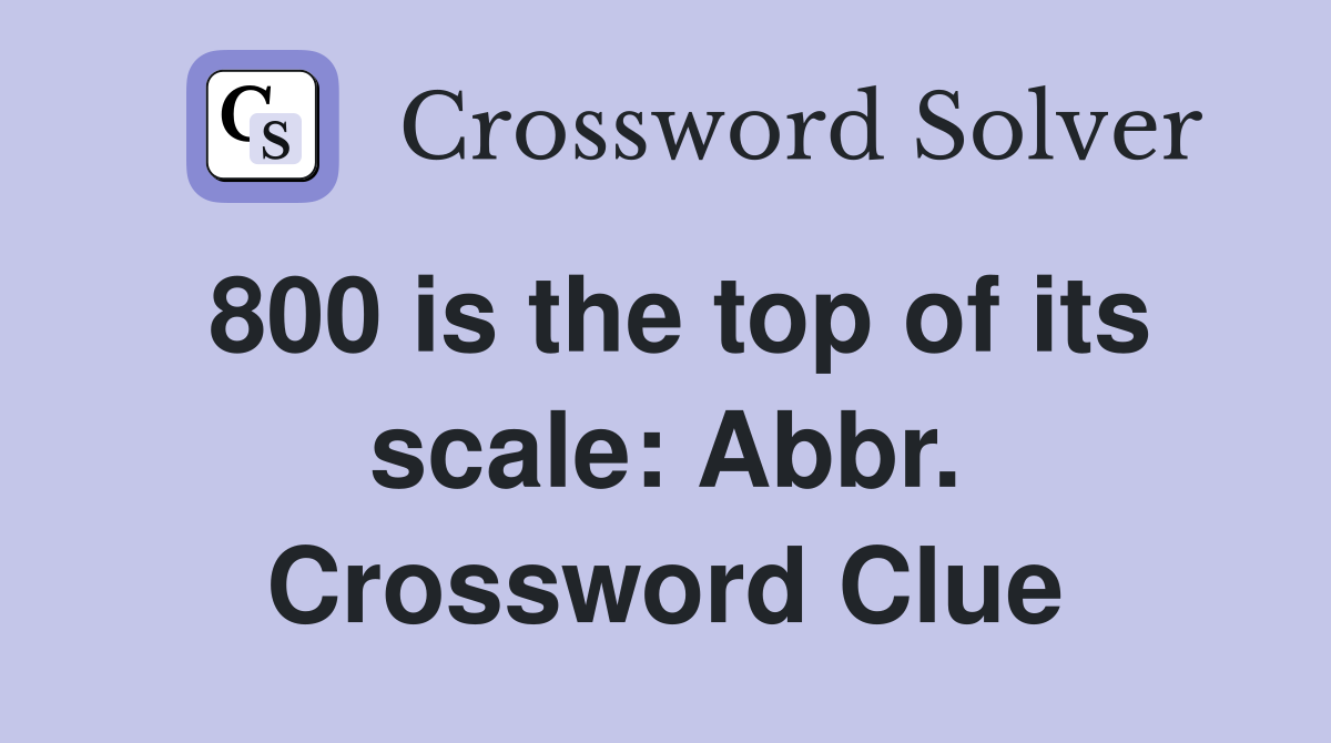 800 is the top of its scale: Abbr. Crossword Clue