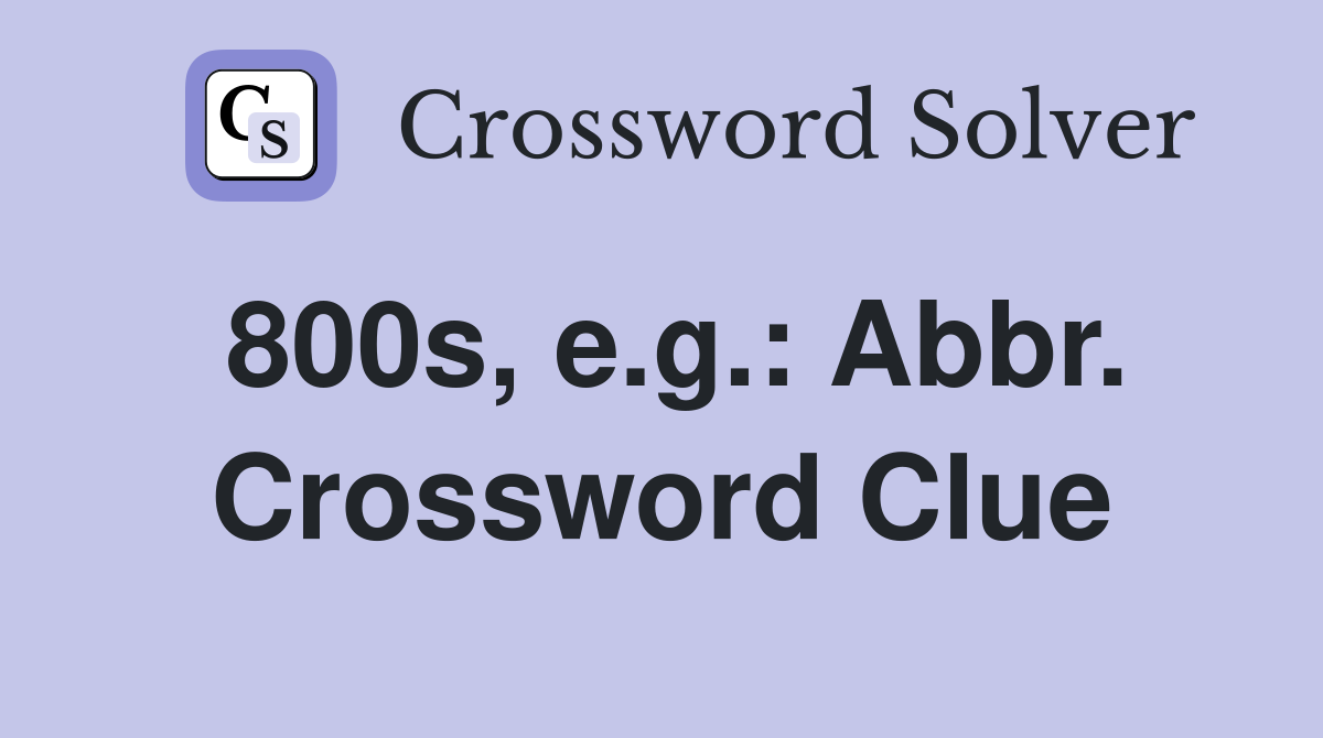 800s, e.g.: Abbr. Crossword Clue