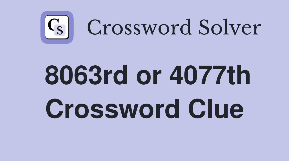8063rd or 4077th Crossword Clue