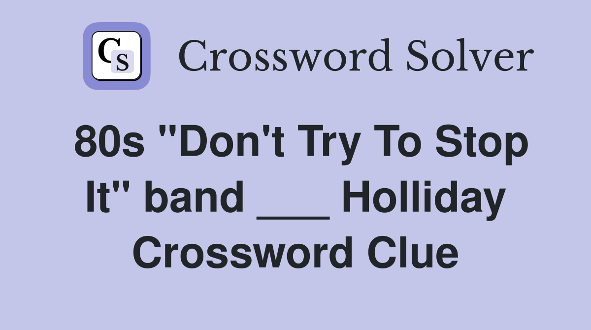 80s "Don't Try To Stop It" band ___ Holliday Crossword Clue