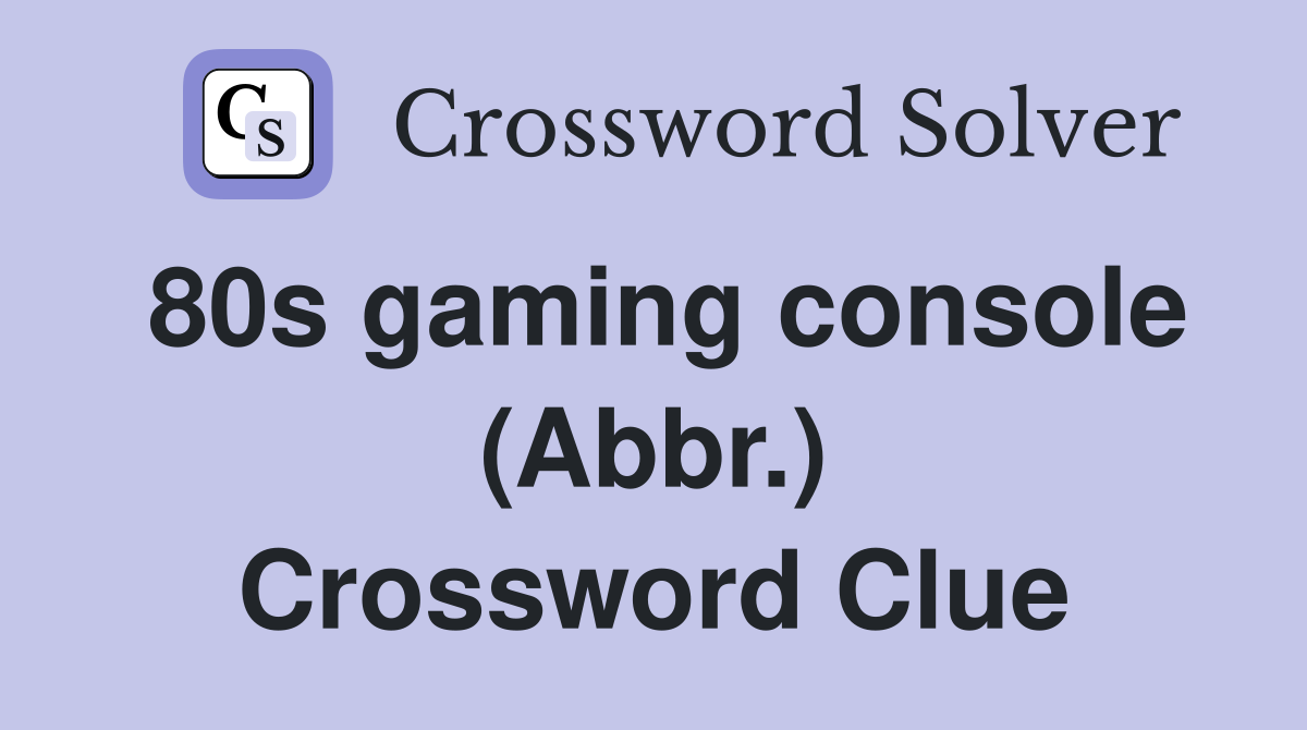 80s gaming console (Abbr.) Crossword Clue