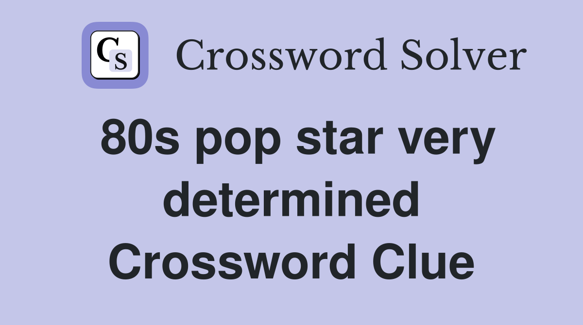 80s pop star very determined Crossword Clue