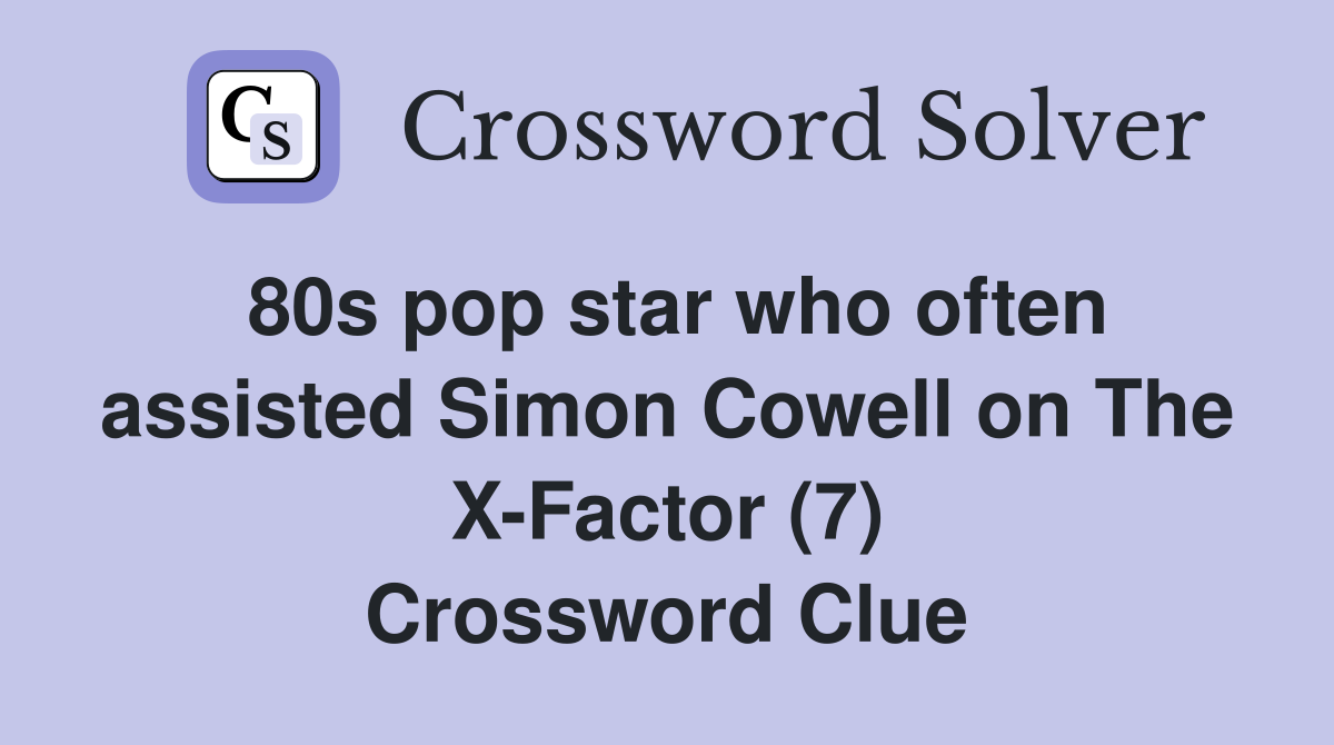 80s pop star who often assisted Simon Cowell on The X-Factor (7) Crossword Clue