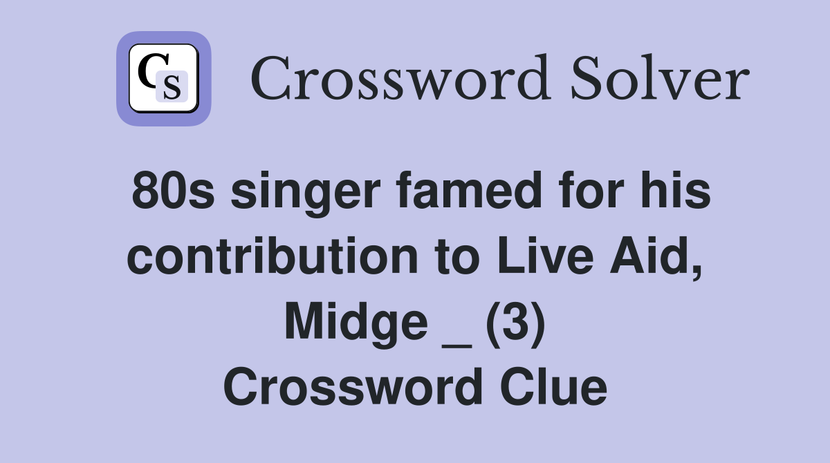 80s singer famed for his contribution to Live Aid, Midge _ (3) Crossword Clue