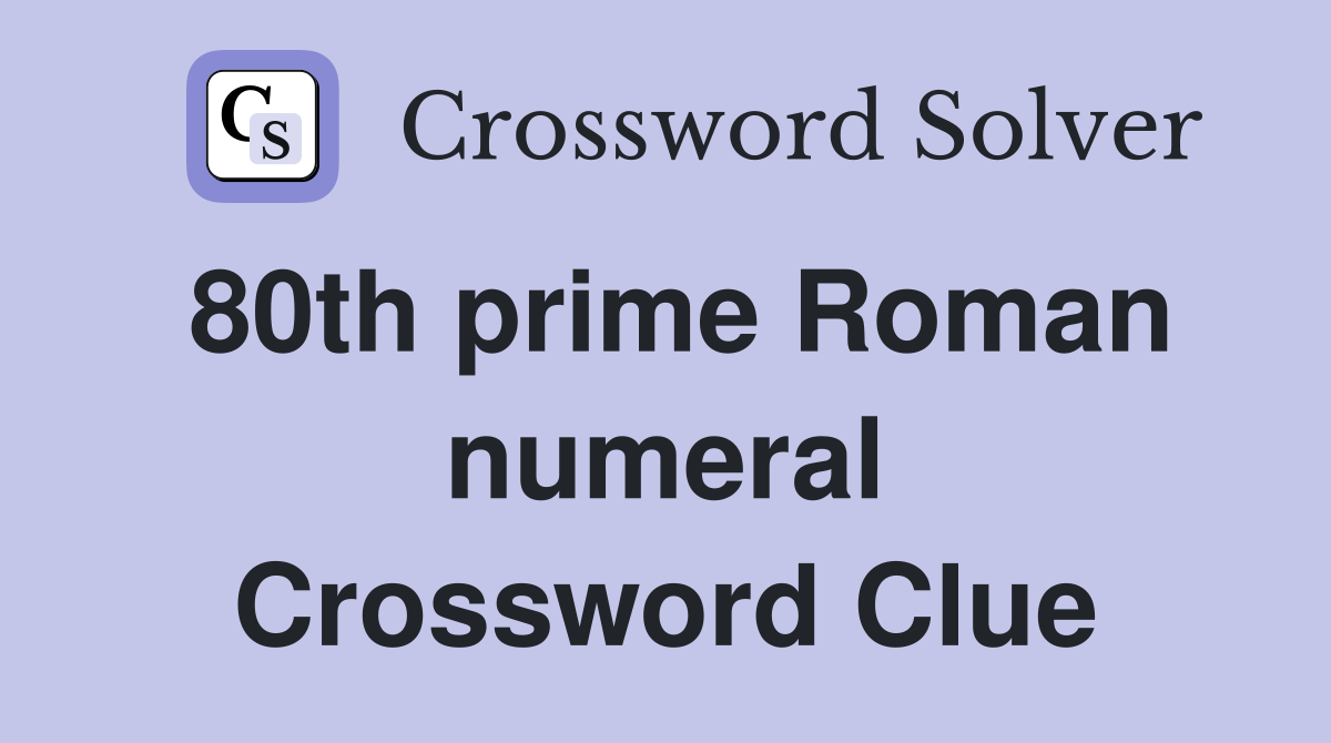 80th prime Roman numeral Crossword Clue