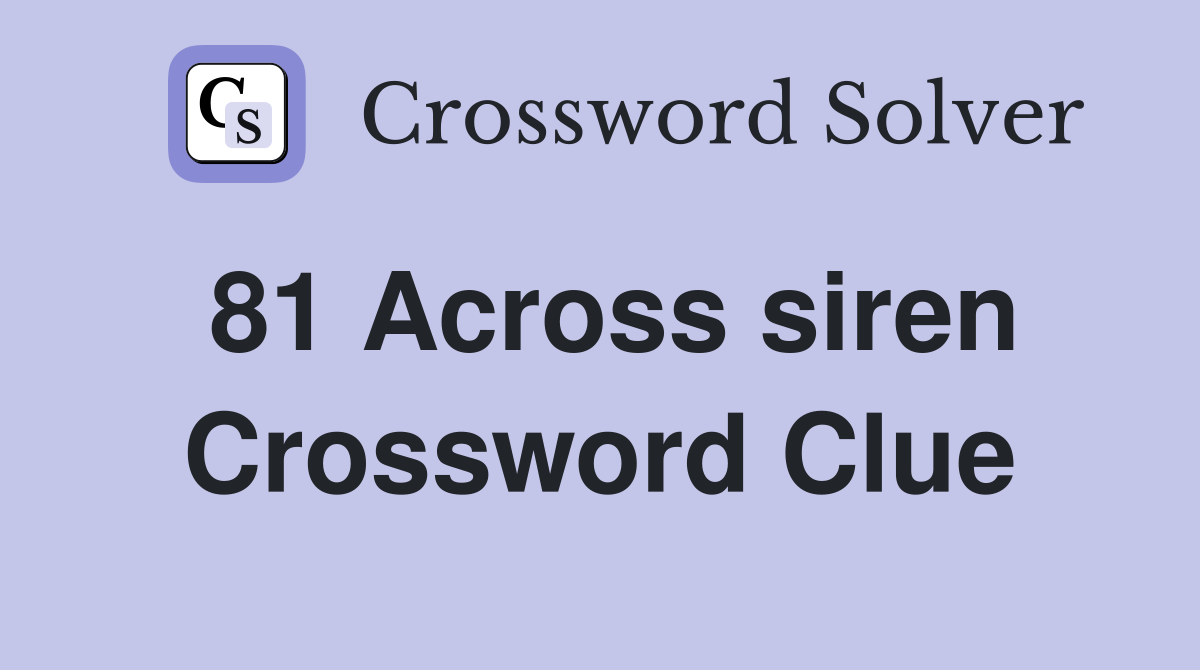 81 Across siren Crossword Clue