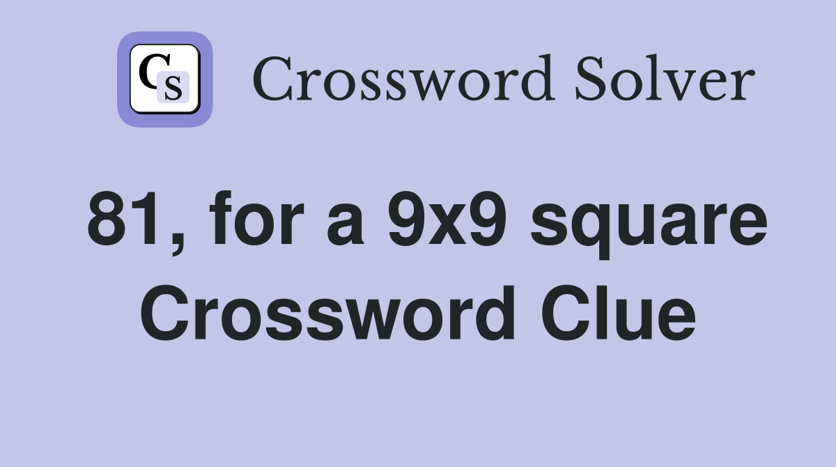 81, for a 9x9 square Crossword Clue