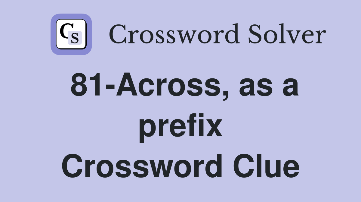 81-Across, as a prefix Crossword Clue